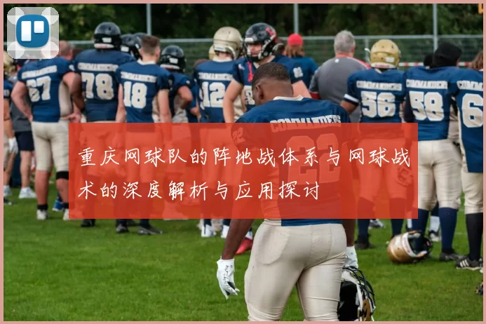 重庆网球队的阵地战体系与网球战术的深度解析与应用探讨