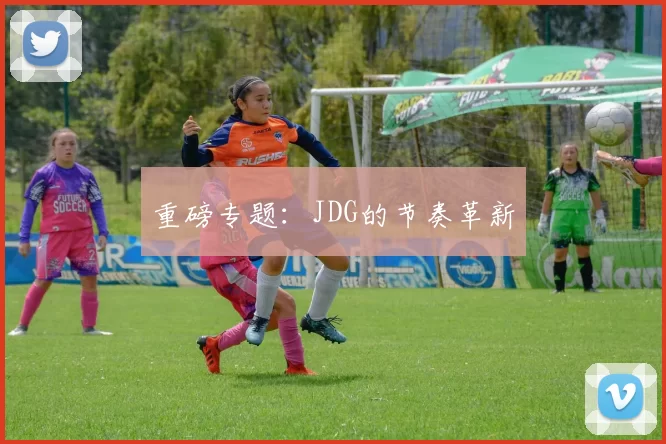 重磅专题：JDG的节奏革新