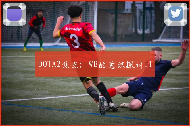DOTA2焦点：WE的意识探讨_1
