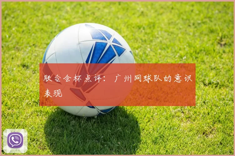 联合会杯点评：广州网球队的意识表现