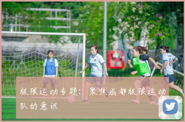 极限运动专题：聚焦成都极限运动队的意识